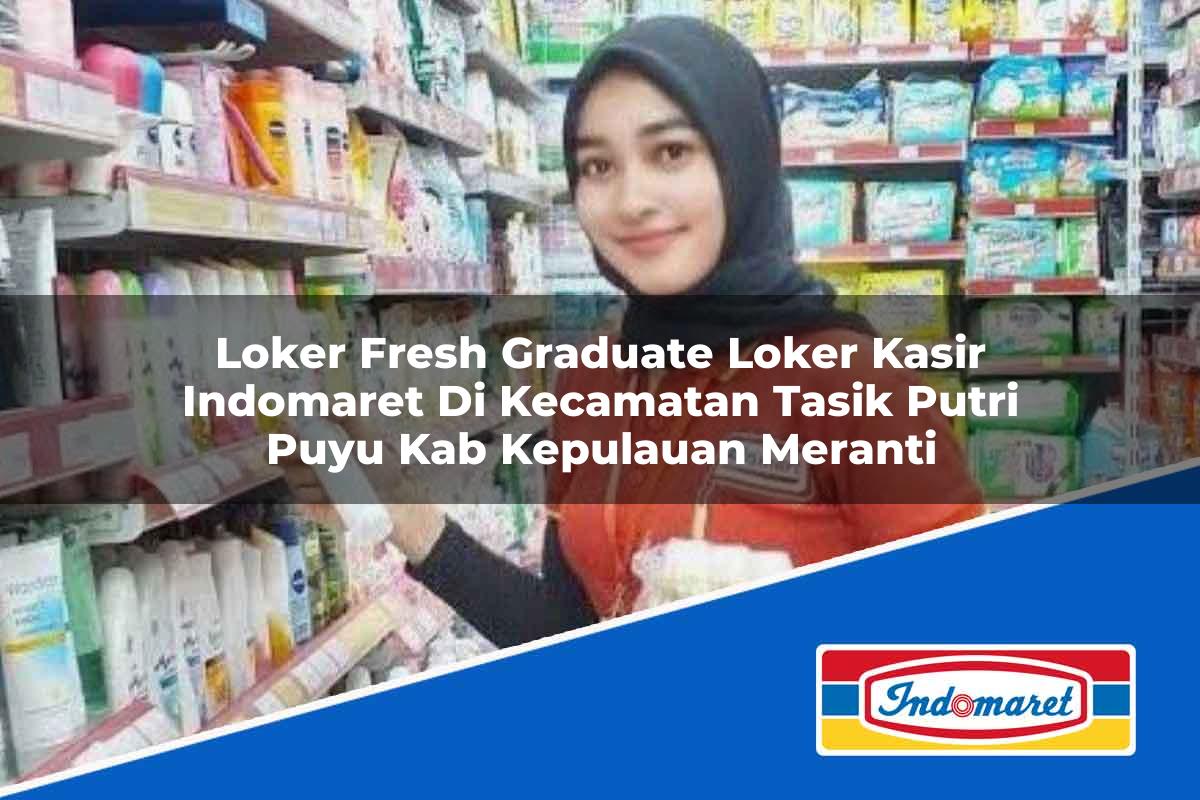 Loker Fresh Graduate Loker Kasir Indomaret di Kecamatan Tasik Putri Puyu, Kab. Kepulauan Meranti Tahun 2025