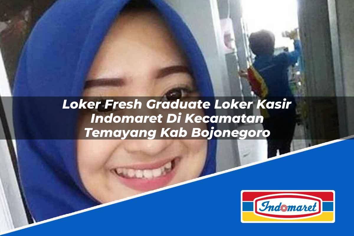 Loker Fresh Graduate Loker Kasir Indomaret di Kecamatan Temayang, Kab. Bojonegoro Tahun 2025