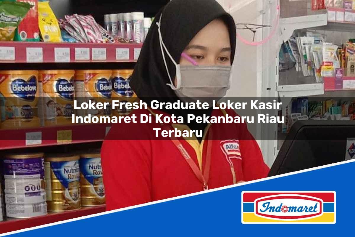 Loker Fresh Graduate Loker Kasir Indomaret di Kota Pekanbaru, Riau Terbaru
