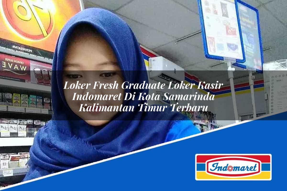 Loker Fresh Graduate Loker Kasir Indomaret di Kota Samarinda, Kalimantan Timur Terbaru