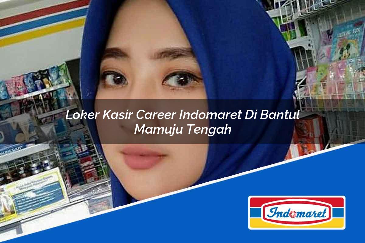 Loker Kasir Career Indomaret di Bantul Mamuju Tengah Tahun 2025