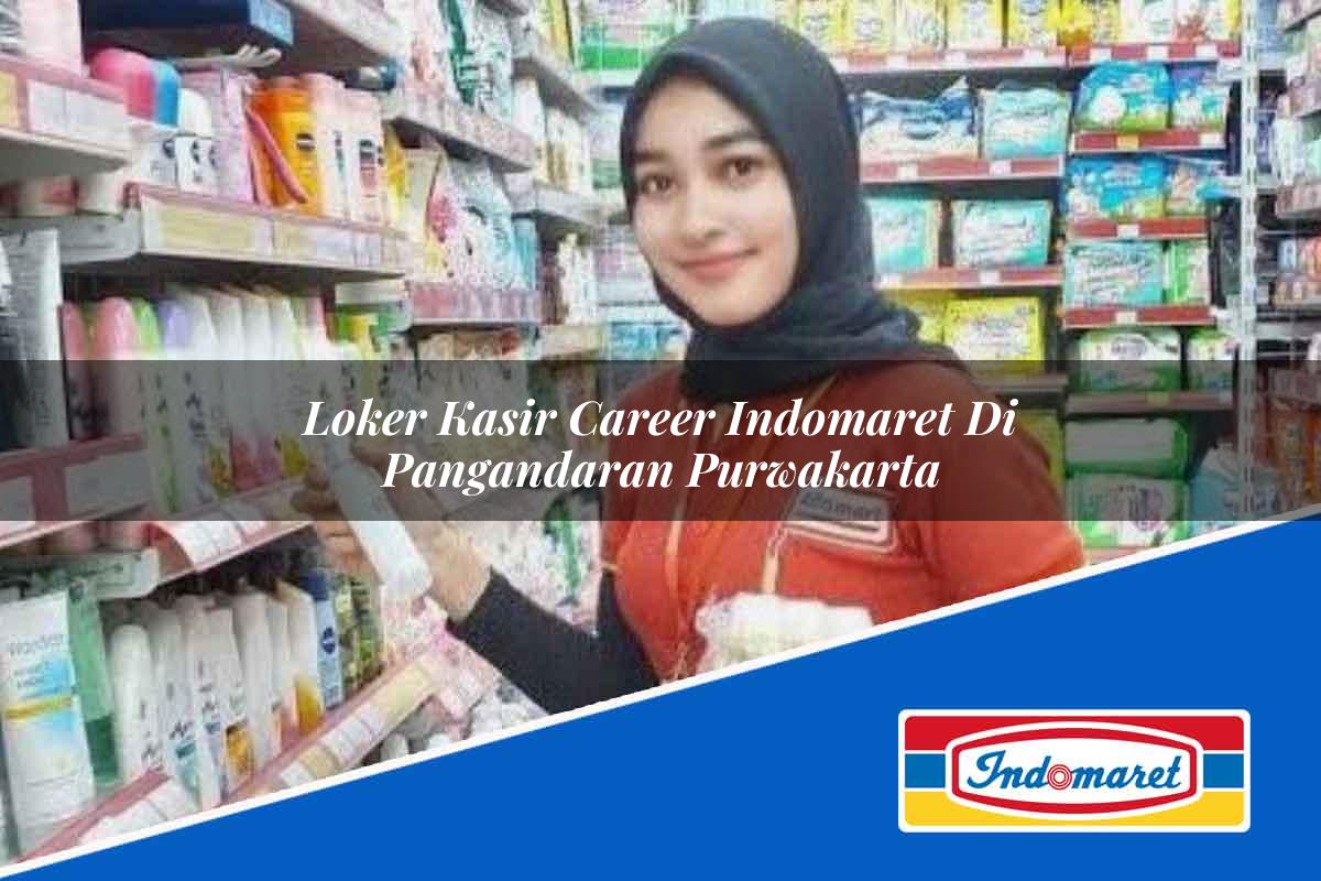 Loker Kasir Career Indomaret di Pangandaran Tahun 2025
