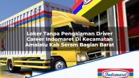 Loker Tanpa Pengalaman Driver Career Indomaret Di Kecamatan Amalatu Kab Seram Bagian Barat 1753627599 | Loker Tanpa Pengalaman Driver Career Indomaret Di Kecamatan Amalatu, Kab. Seram Bagian Barat Tahun 2025