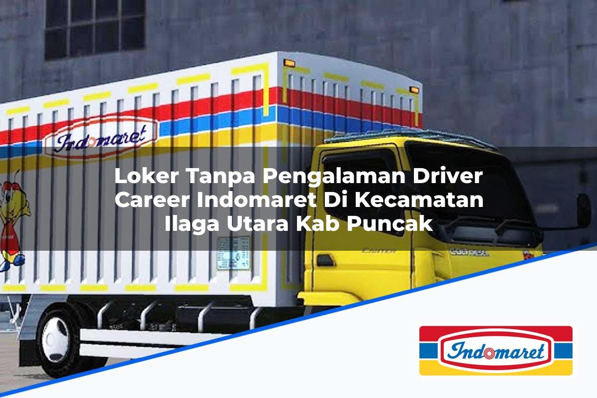 Loker Tanpa Pengalaman Driver Career Indomaret di Kecamatan Ilaga Utara, Kab. Puncak Tahun 2025