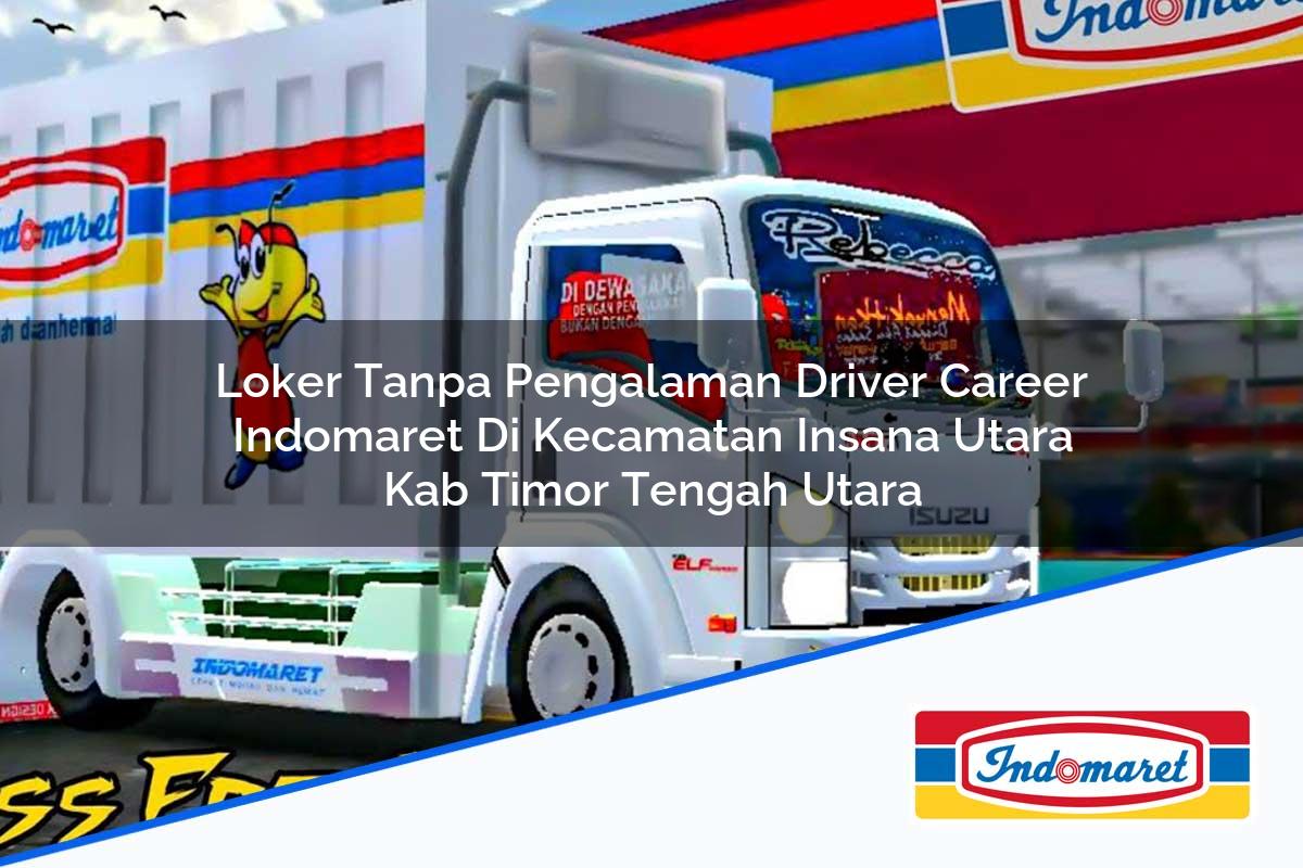 Loker Tanpa Pengalaman Driver Career Indomaret di Kecamatan Insana Utara, Kab. Timor Tengah Utara Tahun 2025