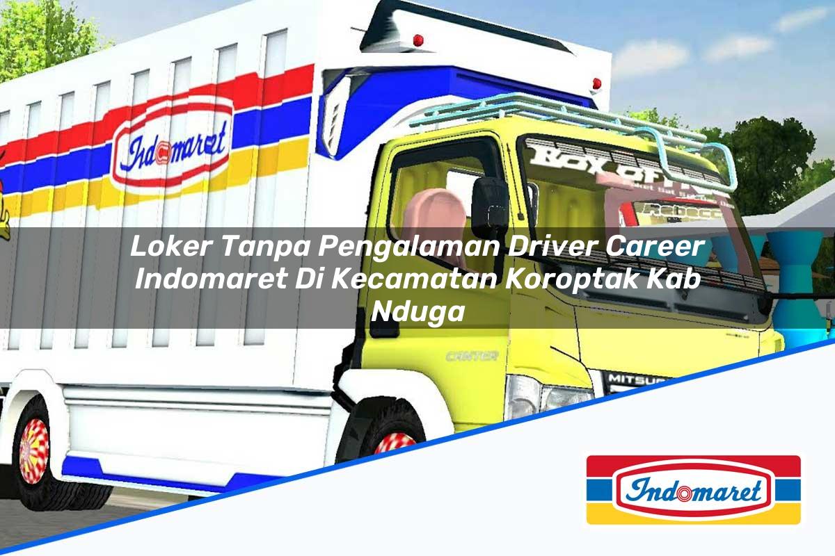 Loker Tanpa Pengalaman Driver Career Indomaret di Kecamatan Koroptak, Kab. Nduga Tahun 2025