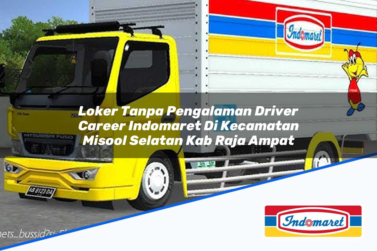 Loker Tanpa Pengalaman Driver Career Indomaret di Kecamatan Misool Selatan, Kab. Raja Ampat Tahun 2025