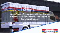 Loker Tanpa Pengalaman Driver Career Indomaret Di Kecamatan Pino Raya Kab Bengkulu Selatan 1753755111 | Loker Tanpa Pengalaman Driver Career Indomaret Di Kecamatan Pino Raya, Kab. Bengkulu Selatan Tahun 2025