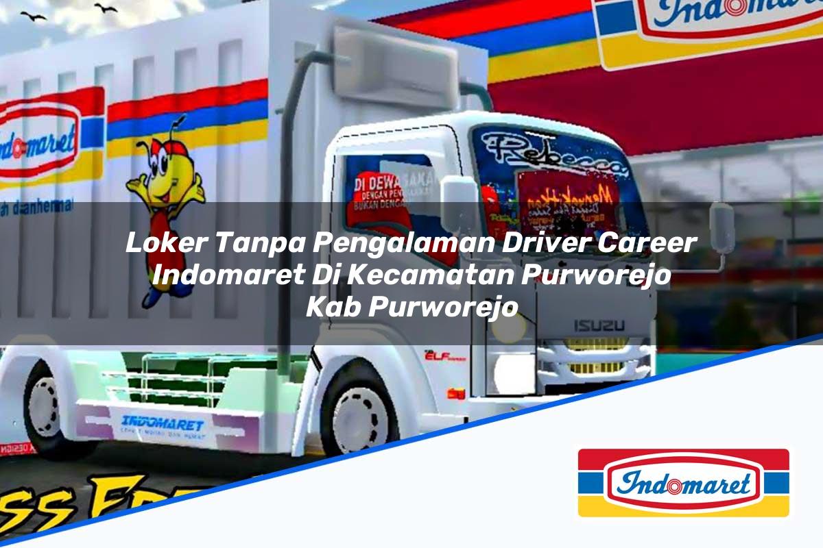 Loker Tanpa Pengalaman Driver Career Indomaret di Kecamatan Purworejo, Kab. Purworejo Tahun 2025
