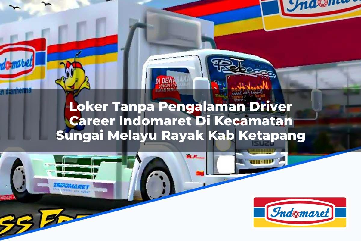 Loker Tanpa Pengalaman Driver Career Indomaret di Kecamatan Sungai Melayu Rayak, Kab. Ketapang Tahun 2025