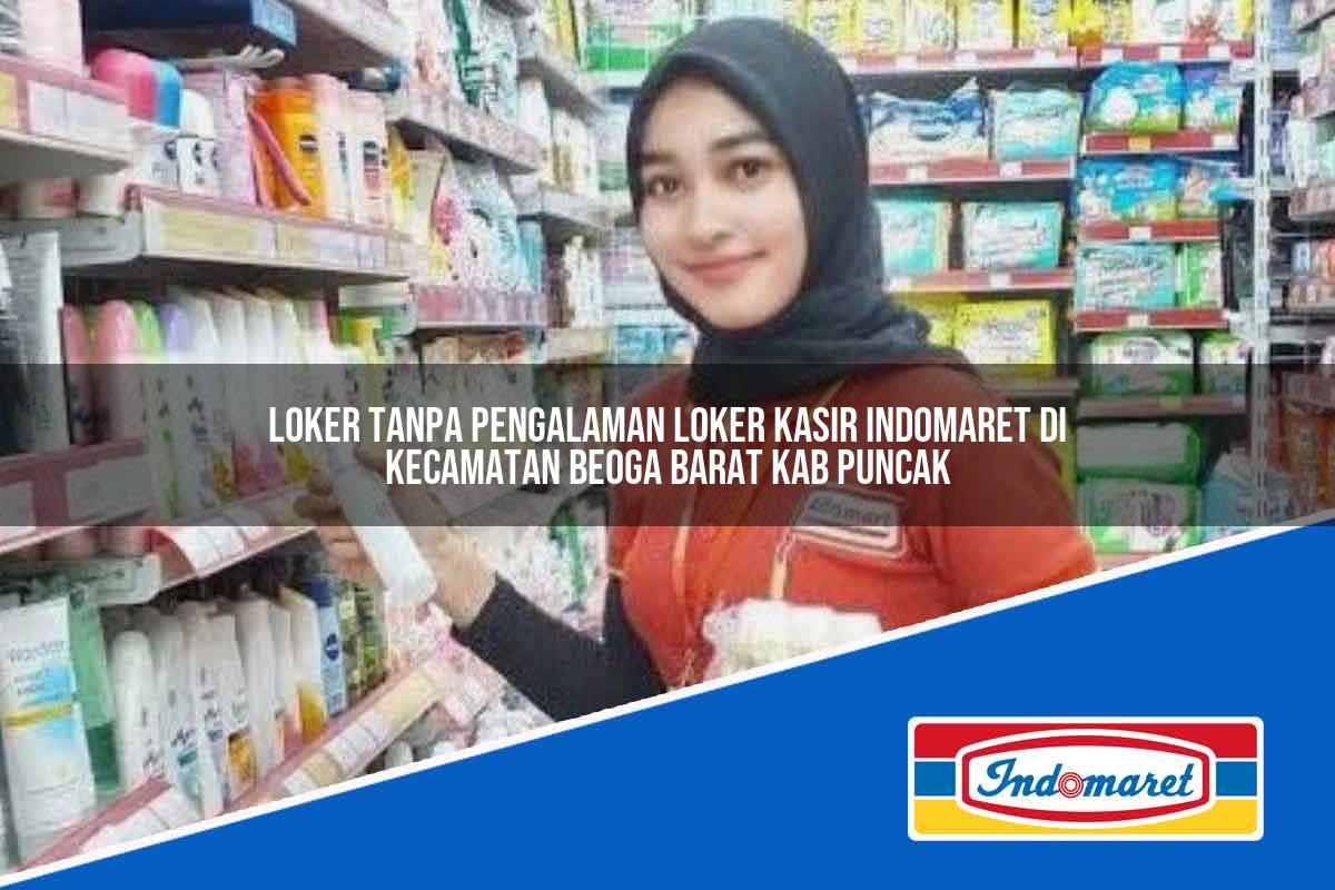 Loker Tanpa Pengalaman Loker Kasir Indomaret di Kecamatan Beoga Barat, Kab. Puncak Tahun 2025