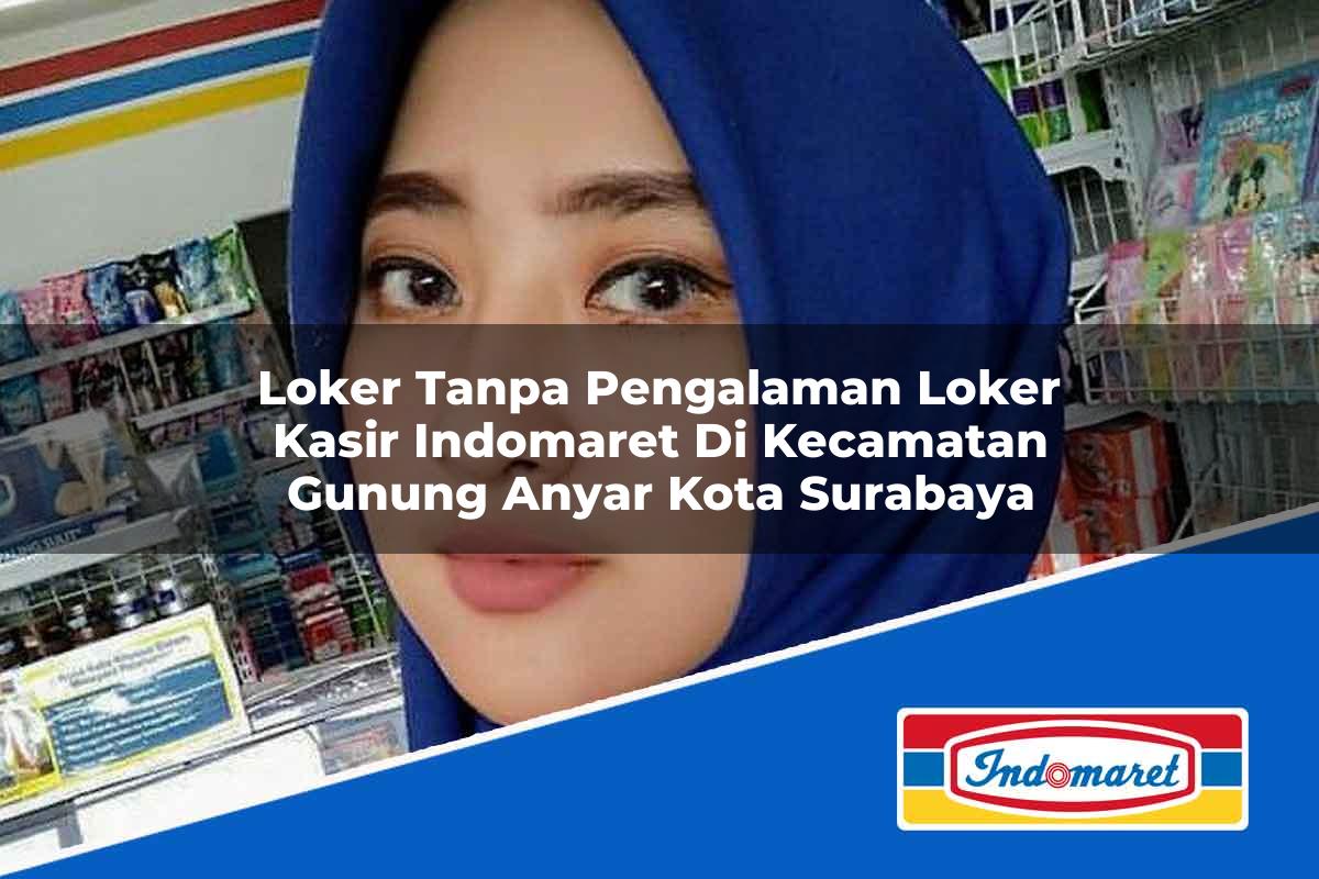 Loker Tanpa Pengalaman Loker Kasir Indomaret di Kecamatan Gunung Anyar, Kota Surabaya Tahun 2025