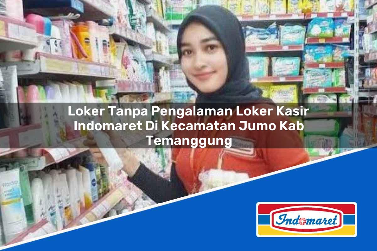 Loker Tanpa Pengalaman Loker Kasir Indomaret di Kecamatan Jumo, Kab. Temanggung Tahun 2025