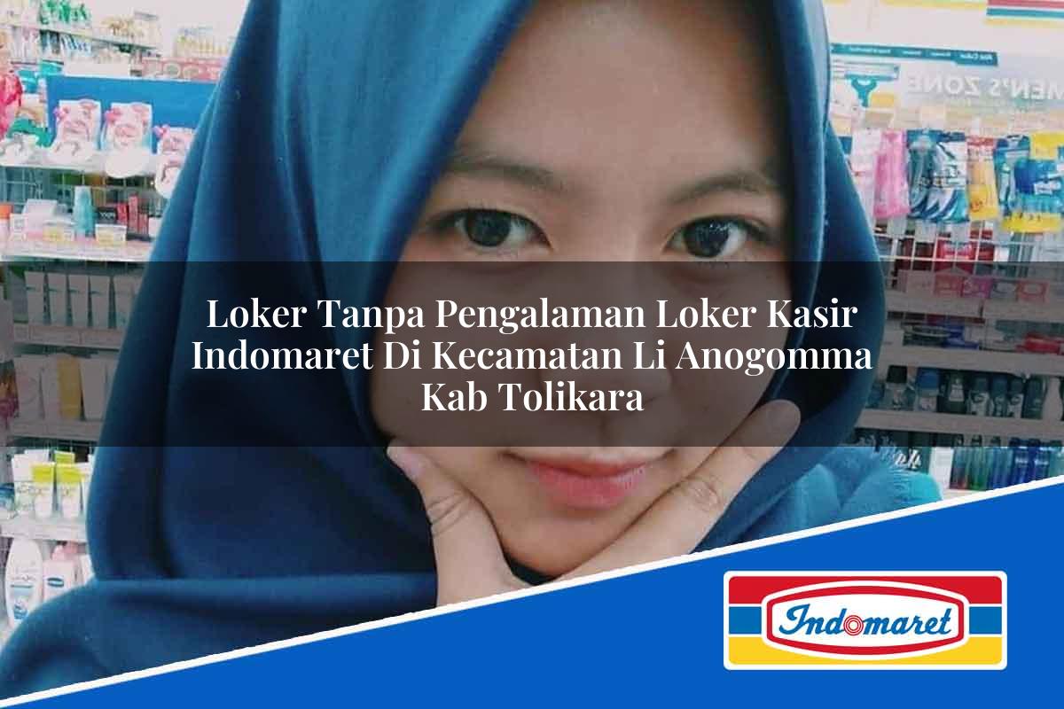 Loker Tanpa Pengalaman Loker Kasir Indomaret di Kecamatan Li Anogomma, Kab. Tolikara Tahun 2025