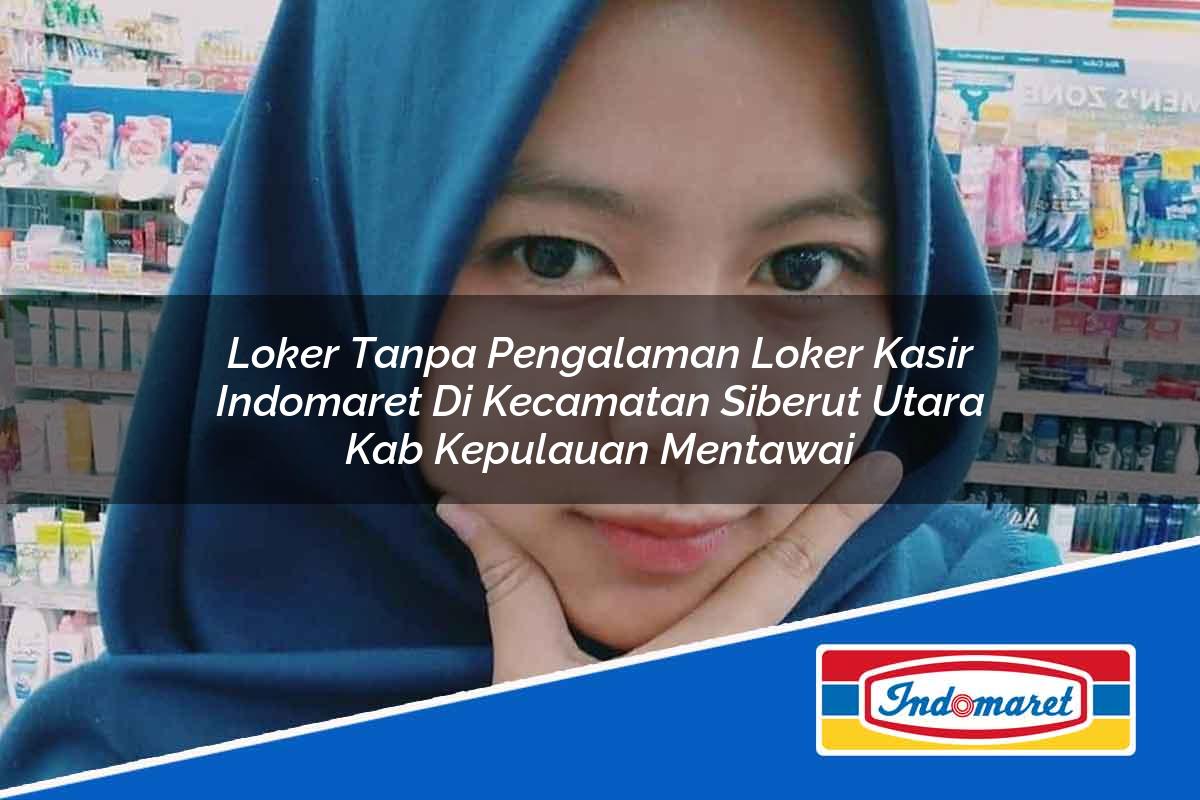 Loker Tanpa Pengalaman Loker Kasir Indomaret di Kecamatan Siberut Utara, Kab. Kepulauan Mentawai Tahun 2025