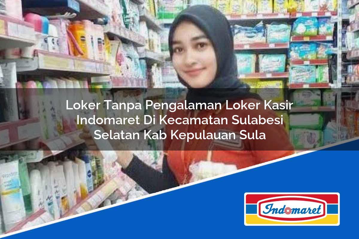 Loker Tanpa Pengalaman Loker Kasir Indomaret di Kecamatan Sulabesi Selatan, Kab. Kepulauan Sula Tahun 2025