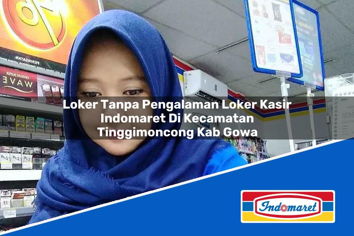 Loker Tanpa Pengalaman Loker Kasir Indomaret di Kecamatan Tinggimoncong, Kab. Gowa Tahun 2025