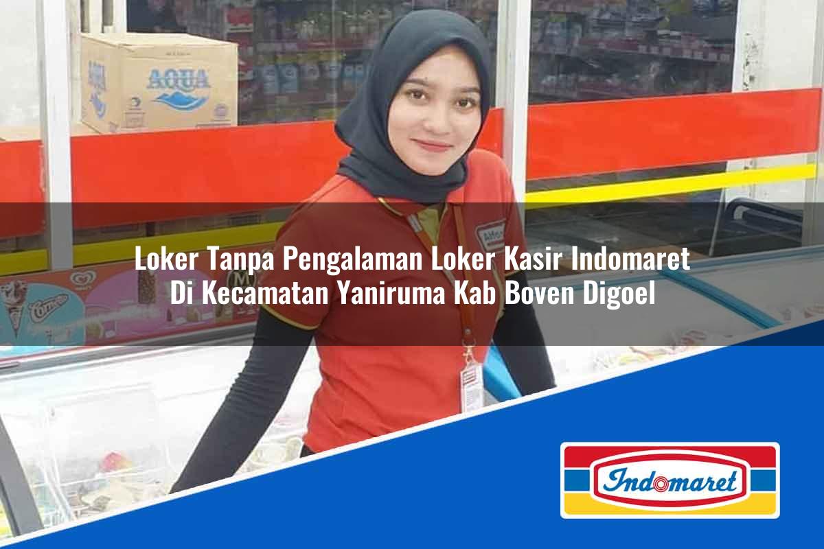 Loker Tanpa Pengalaman Loker Kasir Indomaret di Kecamatan Yaniruma, Kab. Boven Digoel Tahun 2025