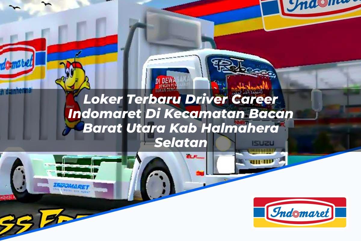 Loker Terbaru Driver Career Indomaret di Kecamatan Bacan Barat Utara, Kab. Halmahera Selatan Tahun 2025