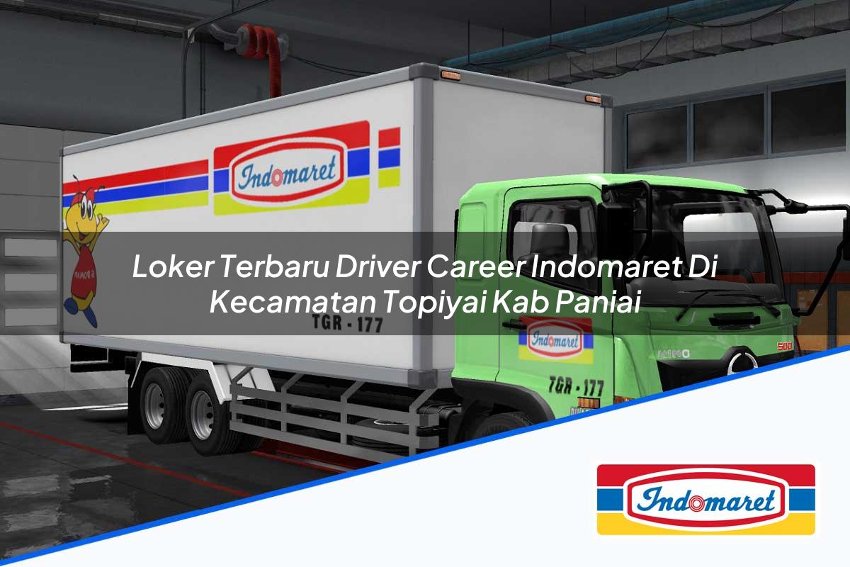 Loker Terbaru Driver Career Indomaret di Kecamatan Topiyai, Kab. Paniai Tahun 2025