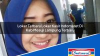Loker Terbaru Loker Kasir Indomaret Di Kab Mesuji Lampung Terbaru 1753342120 | Loker Terbaru Loker Kasir Indomaret Di Kab. Mesuji, Lampung Terbaru
