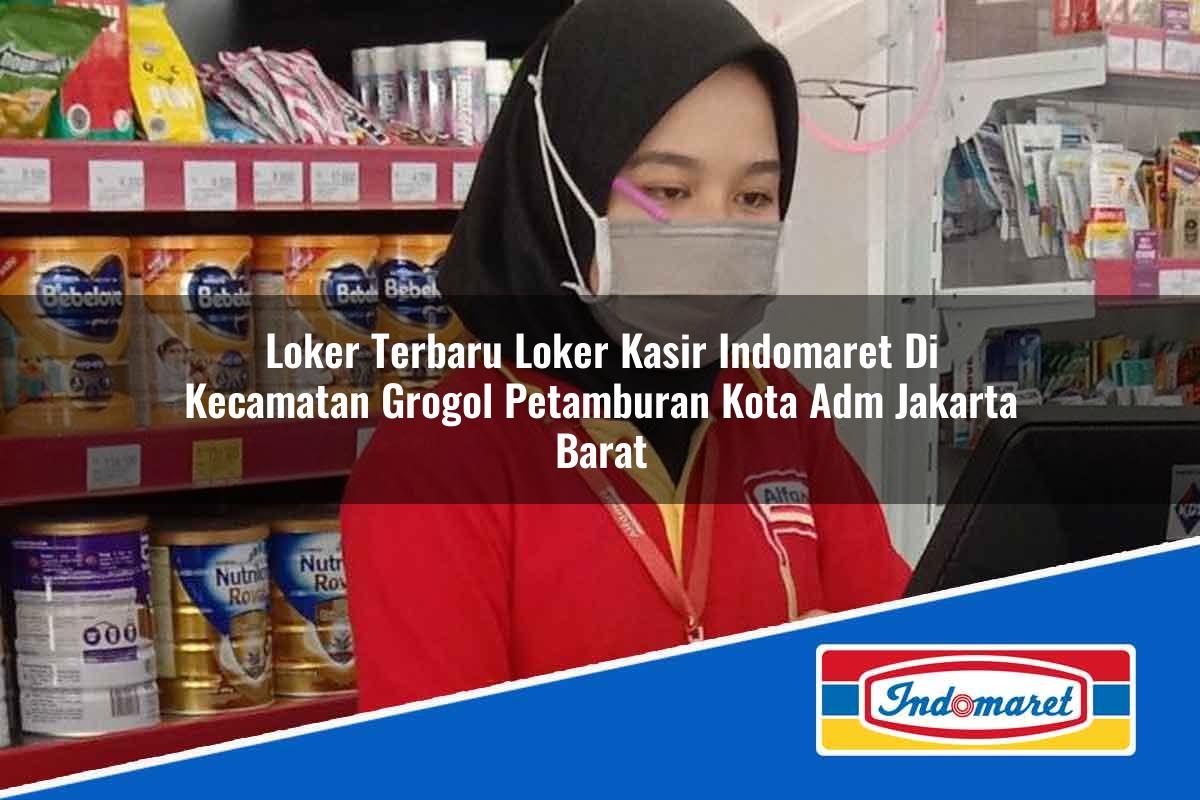 Loker Terbaru Loker Kasir Indomaret di Kecamatan Grogol Petamburan, Kota Adm. Jakarta Barat Tahun 2025