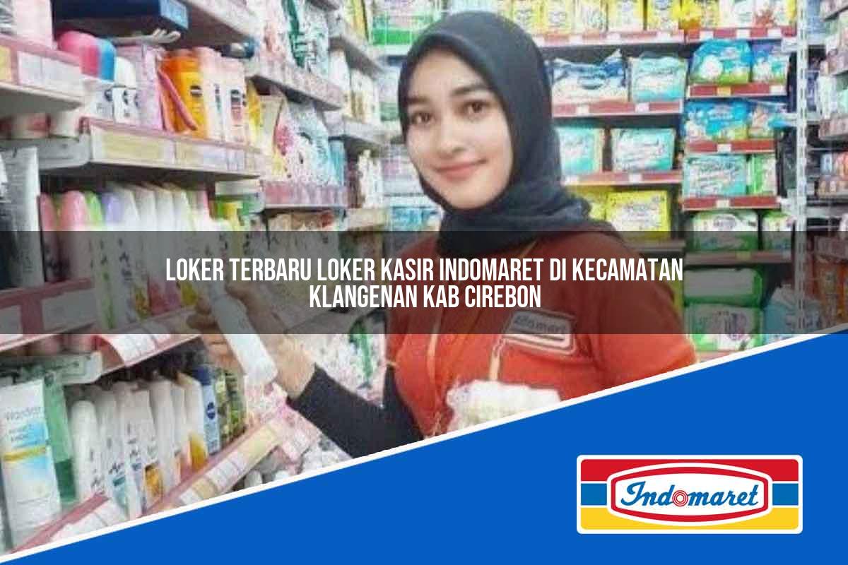 Loker Terbaru Loker Kasir Indomaret di Kecamatan Klangenan, Kab. Cirebon Tahun 2025