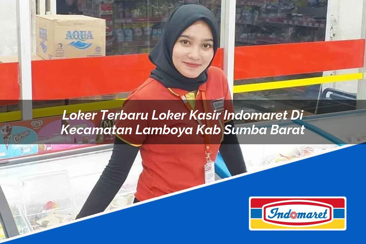 Loker Terbaru Loker Kasir Indomaret di Kecamatan Lamboya, Kab. Sumba Barat Tahun 2025
