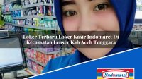 Loker Terbaru Loker Kasir Indomaret Di Kecamatan Leuser Kab Aceh Tenggara 1753436586 | Loker Terbaru Loker Kasir Indomaret Di Kecamatan Leuser, Kab. Aceh Tenggara Tahun 2025