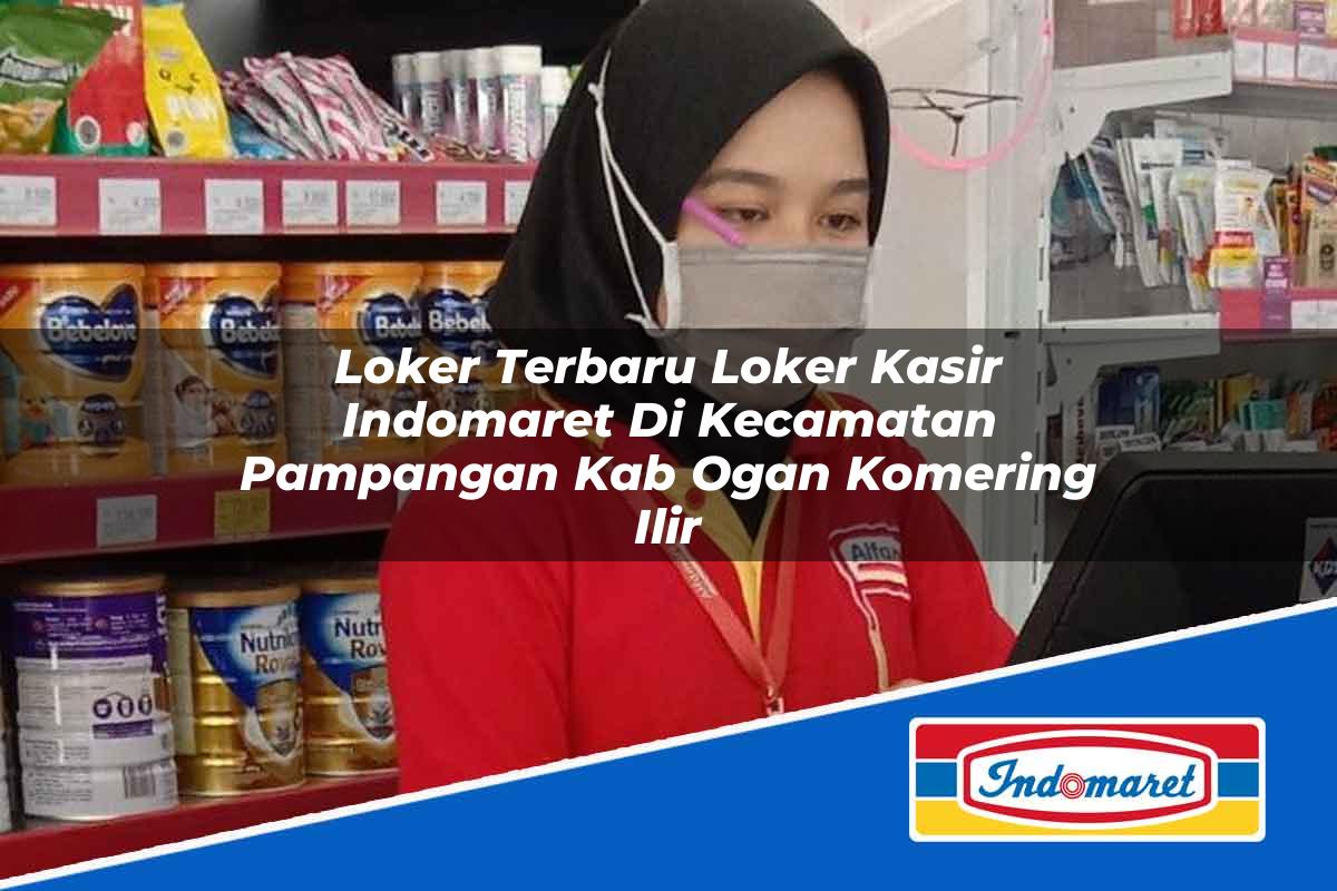 Loker Terbaru Loker Kasir Indomaret di Kecamatan Pampangan, Kab. Ogan Komering Ilir Tahun 2025