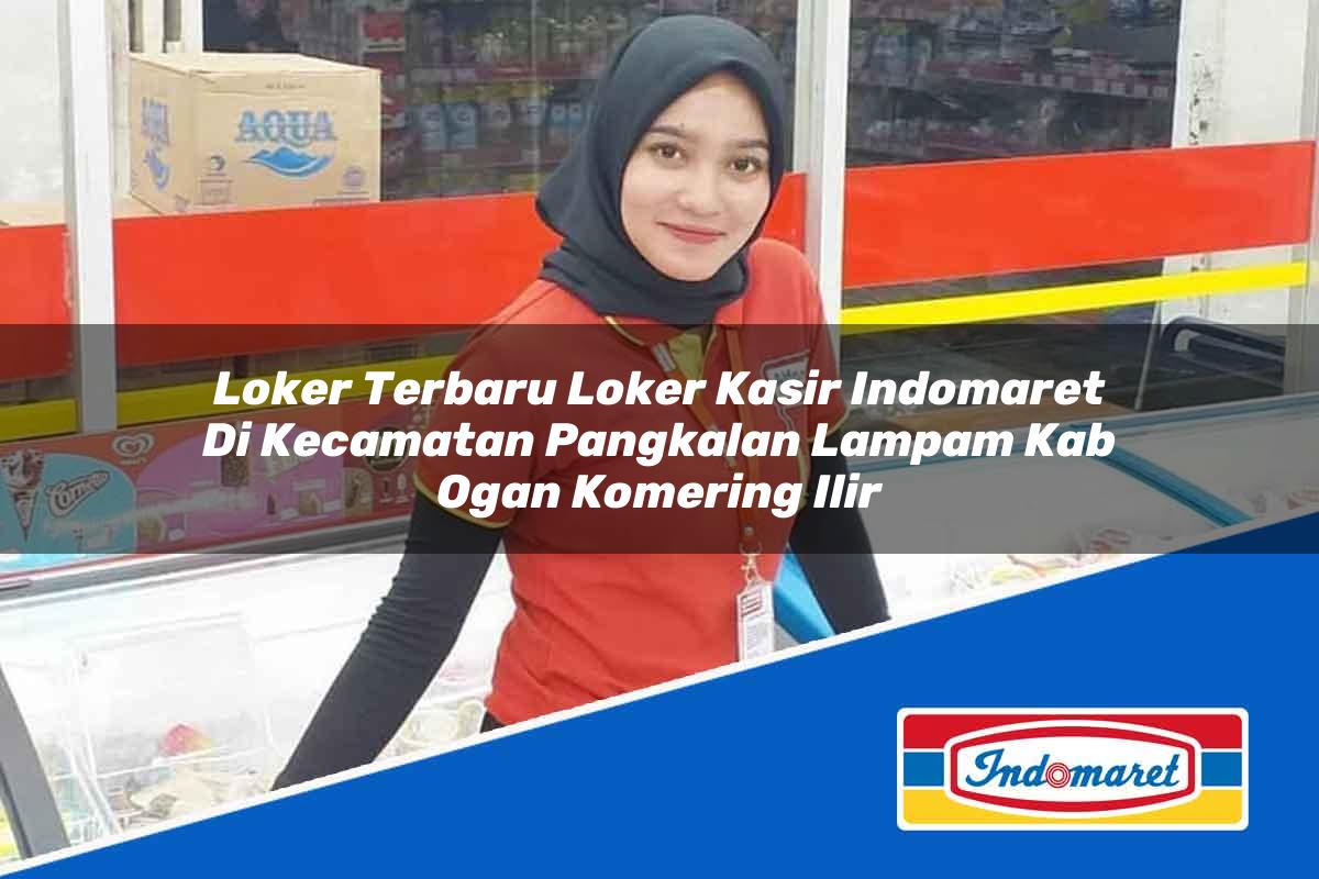 Loker Terbaru Loker Kasir Indomaret di Kecamatan Pangkalan Lampam, Kab. Ogan Komering Ilir Tahun 2025