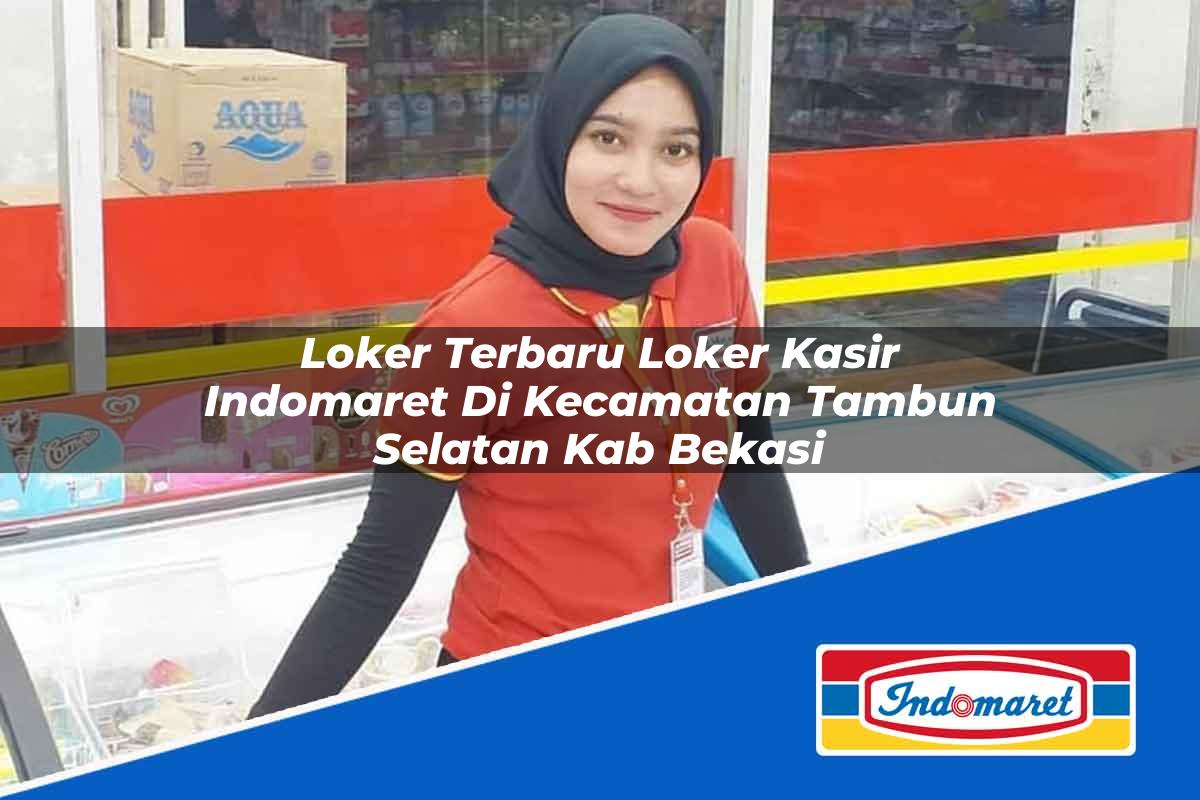 Loker Terbaru Loker Kasir Indomaret di Kecamatan Tambun Selatan, Kab. Bekasi Tahun 2025