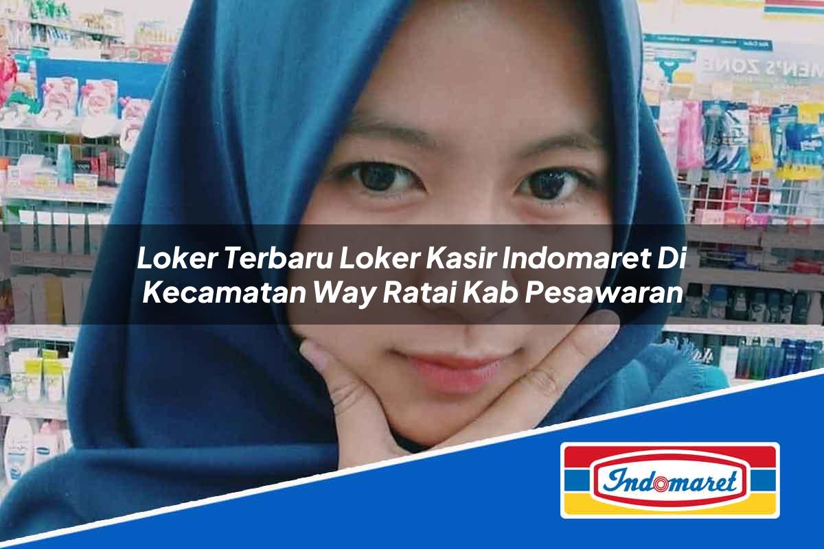 Loker Terbaru Loker Kasir Indomaret di Kecamatan Way Ratai, Kab. Pesawaran Tahun 2025