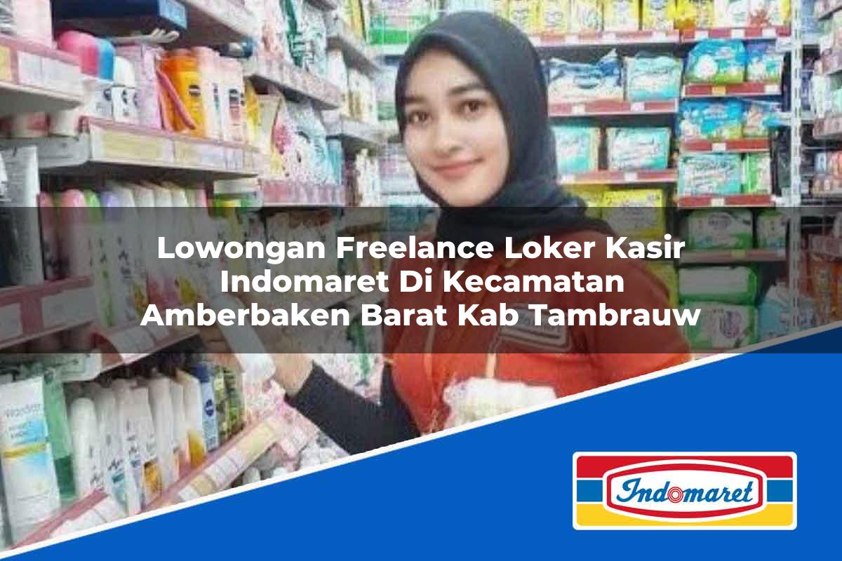 Lowongan Freelance Loker Kasir Indomaret di Kecamatan Amberbaken Barat, Kab. Tambrauw Tahun 2025