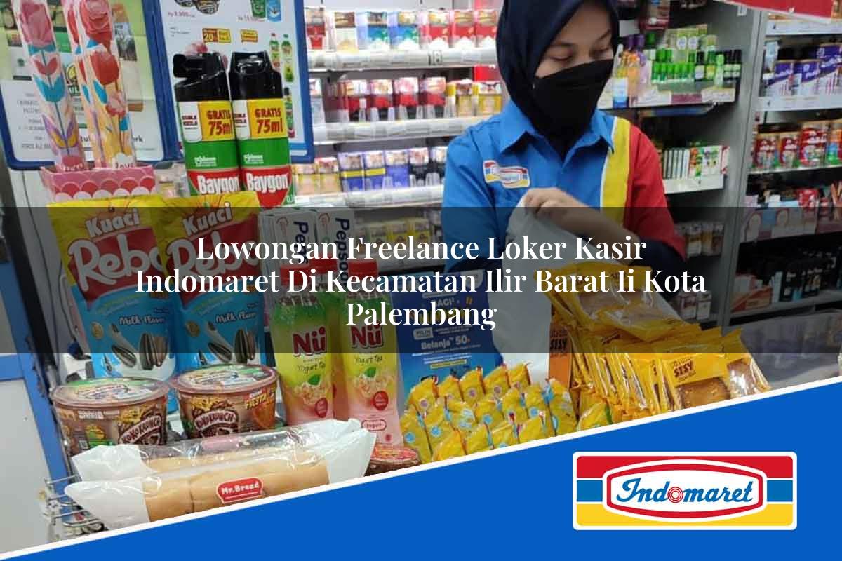 Lowongan Freelance Loker Kasir Indomaret di Kecamatan Ilir Barat Ii, Kota Palembang Tahun 2025