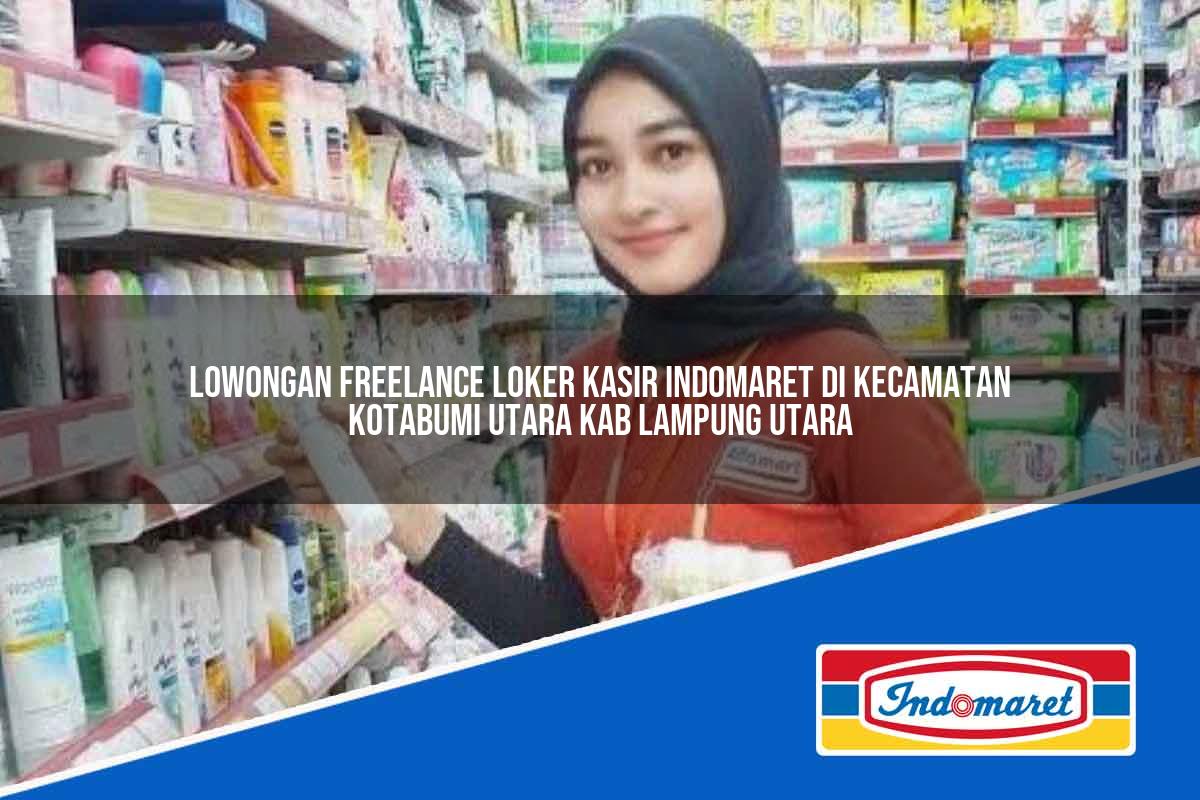 Lowongan Freelance Loker Kasir Indomaret di Kecamatan Kotabumi Utara, Kab. Lampung Utara Tahun 2025