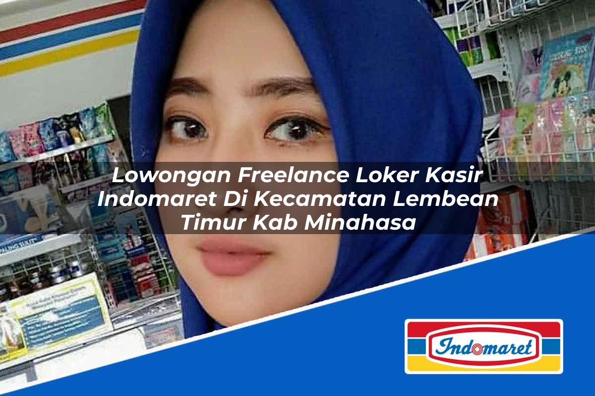 Lowongan Freelance Loker Kasir Indomaret di Kecamatan Lembean Timur, Kab. Minahasa Tahun 2025