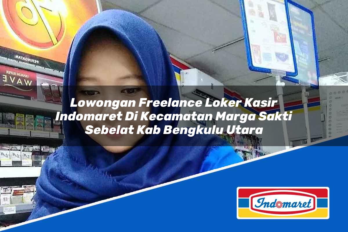 Lowongan Freelance Loker Kasir Indomaret di Kecamatan Marga Sakti Sebelat, Kab. Bengkulu Utara Tahun 2025