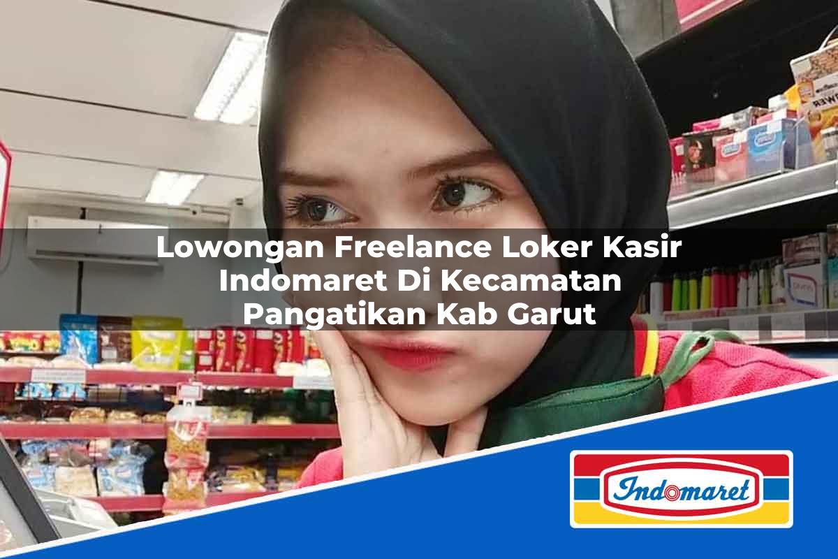 Lowongan Freelance Loker Kasir Indomaret di Kecamatan Pangatikan, Kab. Garut Tahun 2025