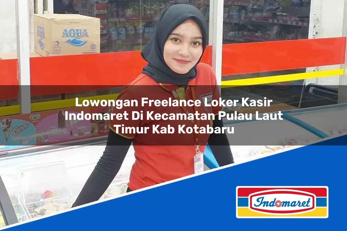 Lowongan Freelance Loker Kasir Indomaret di Kecamatan Pulau Laut Timur, Kab. Kotabaru Tahun 2025