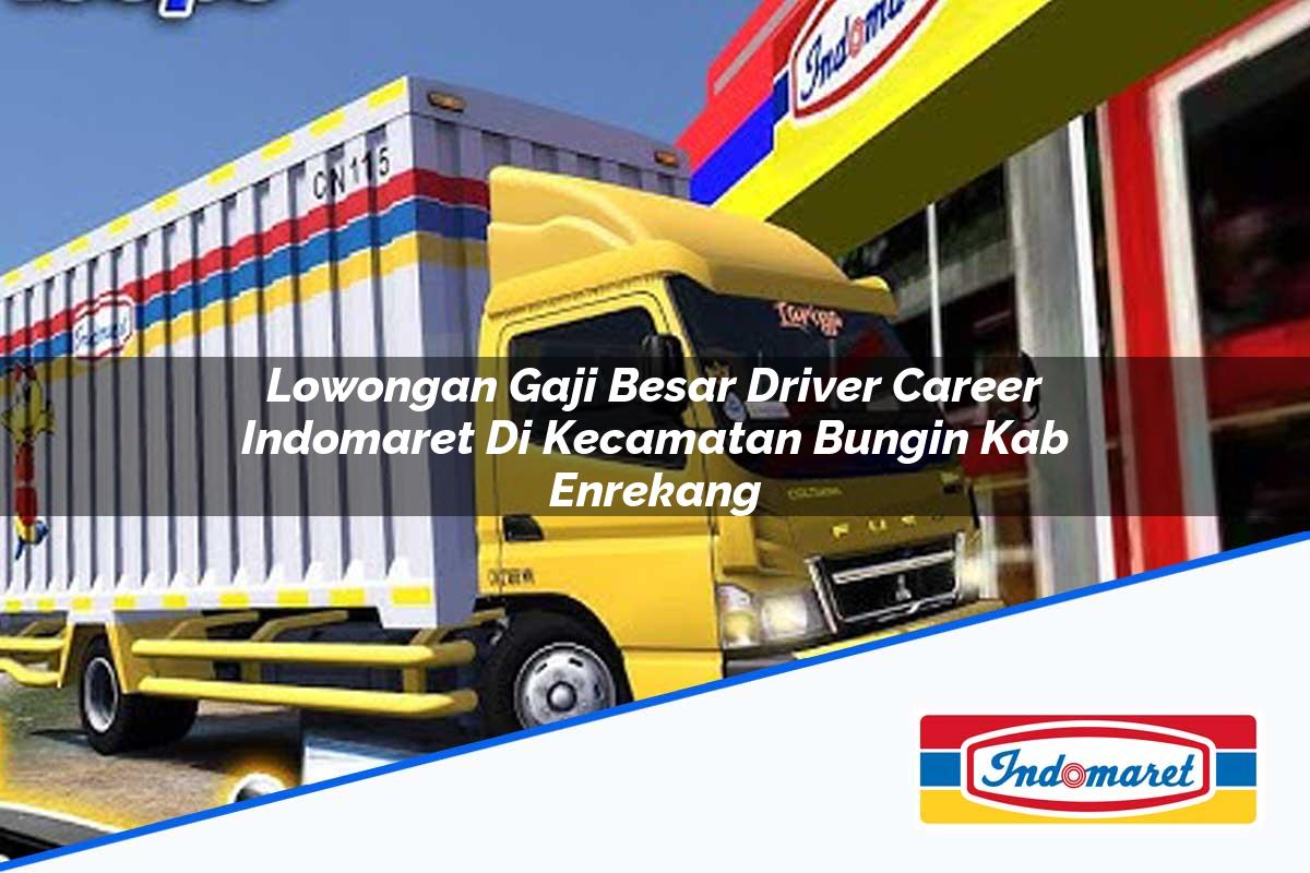 Lowongan Gaji Besar Driver Career Indomaret di Kecamatan Bungin, Kab. Enrekang Tahun 2025