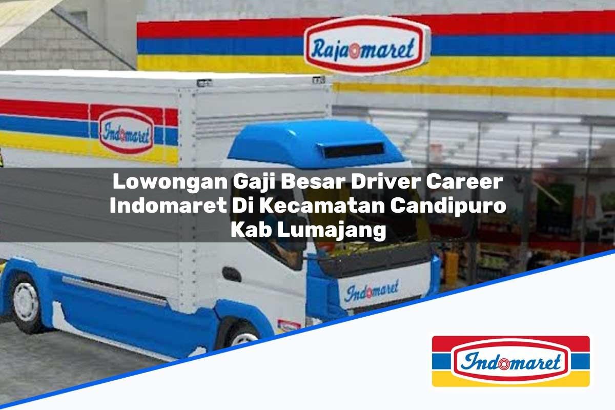 Lowongan Gaji Besar Driver Career Indomaret di Kecamatan Candipuro, Kab. Lumajang Tahun 2025