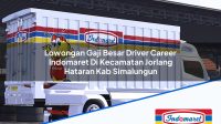 Lowongan Gaji Besar Driver Career Indomaret Di Kecamatan Jorlang Hataran Kab Simalungun 1753413793 | Lowongan Gaji Besar Driver Career Indomaret Di Kecamatan Jorlang Hataran, Kab. Simalungun Tahun 2025