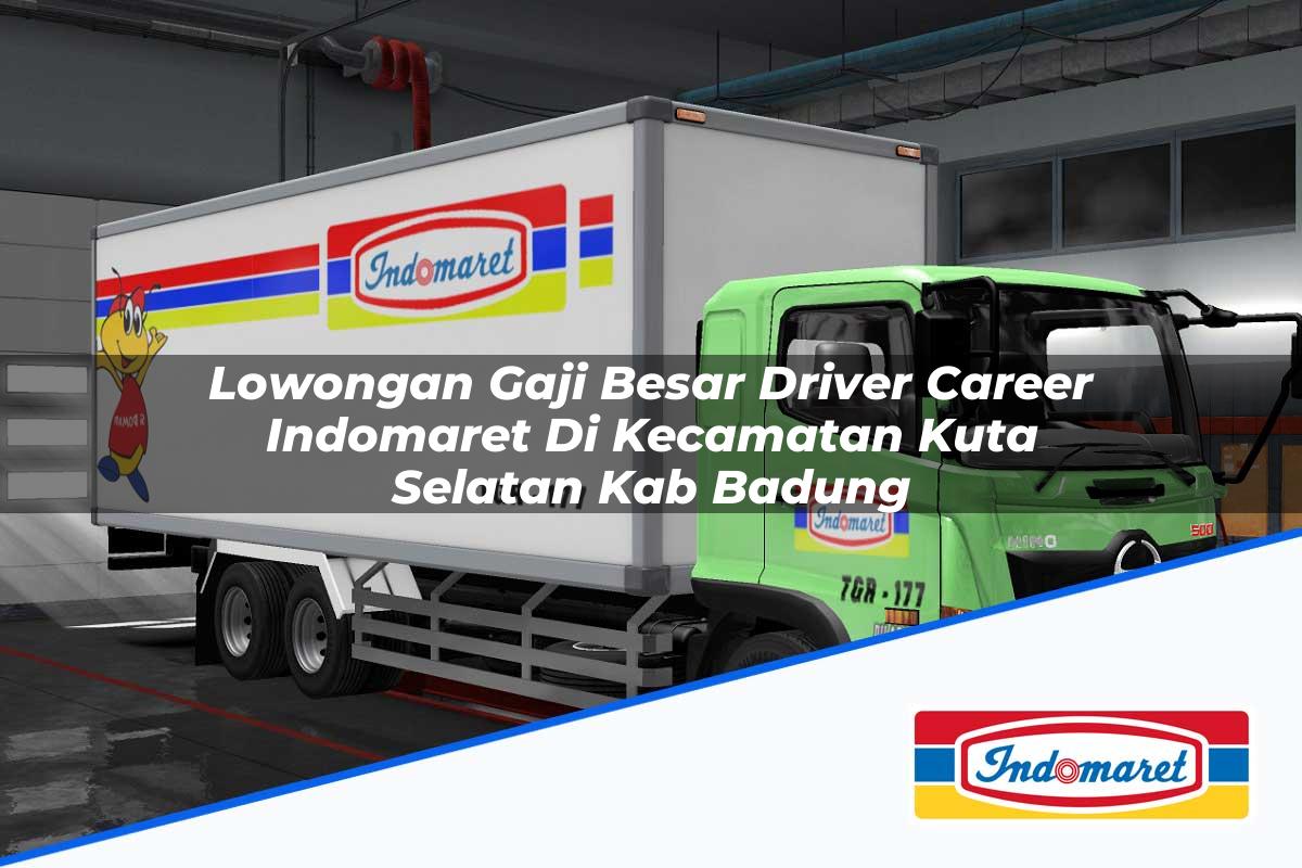 Lowongan Gaji Besar Driver Career Indomaret di Kecamatan Kuta Selatan, Kab. Badung Tahun 2025