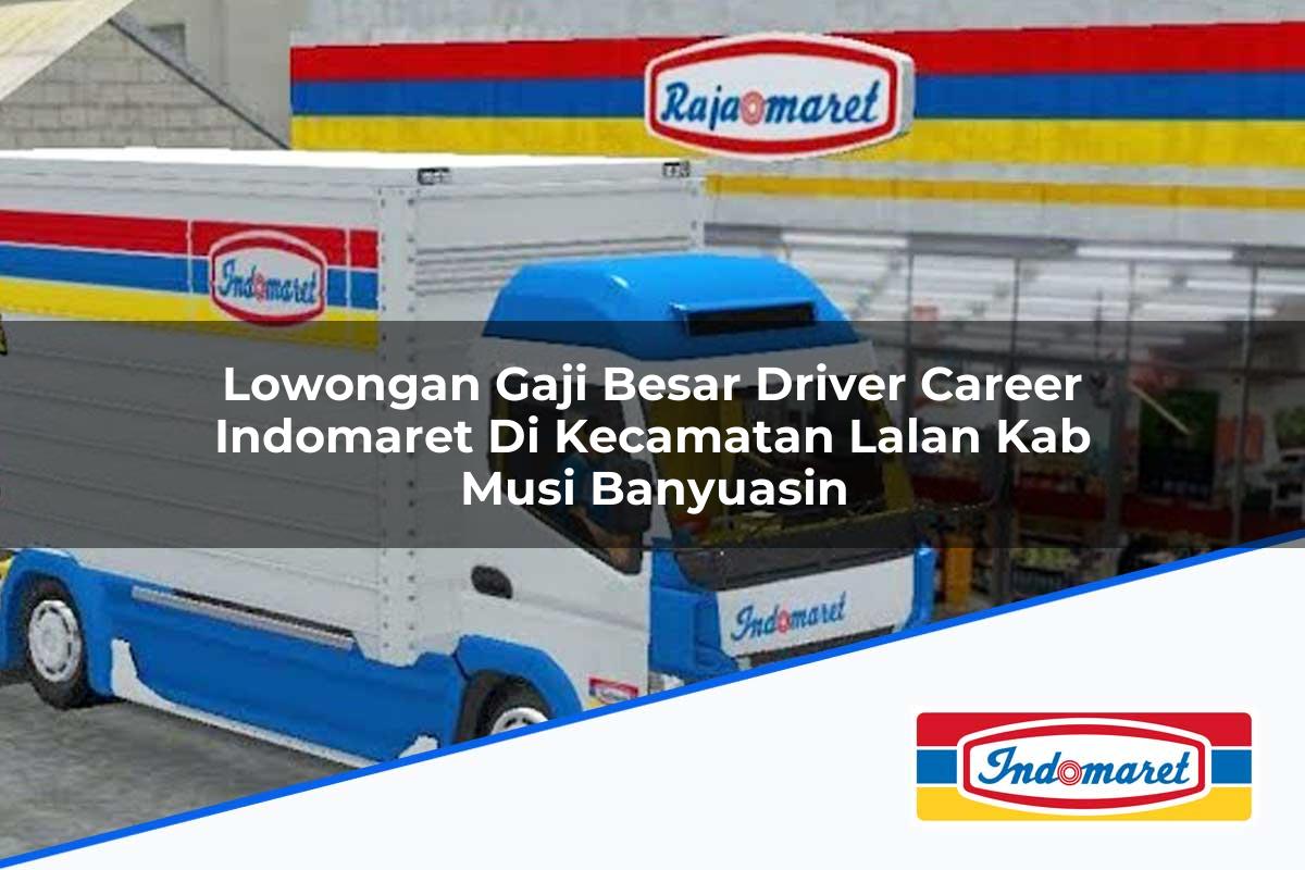 Lowongan Gaji Besar Driver Career Indomaret di Kecamatan Lalan, Kab. Musi Banyuasin Tahun 2025