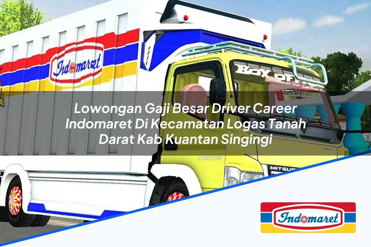 Lowongan Gaji Besar Driver Career Indomaret di Kecamatan Logas Tanah Darat, Kab. Kuantan Singingi Tahun 2025