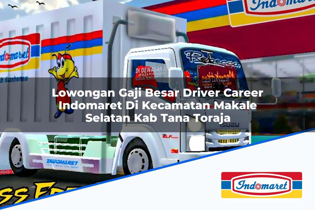 Lowongan Gaji Besar Driver Career Indomaret di Kecamatan Makale Selatan, Kab. Tana Toraja Tahun 2025