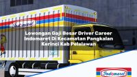 Lowongan Gaji Besar Driver Career Indomaret Di Kecamatan Pangkalan Kerinci Kab Pelalawan 1753380158 | Lowongan Gaji Besar Driver Career Indomaret Di Kecamatan Pangkalan Kerinci, Kab. Pelalawan Tahun 2025