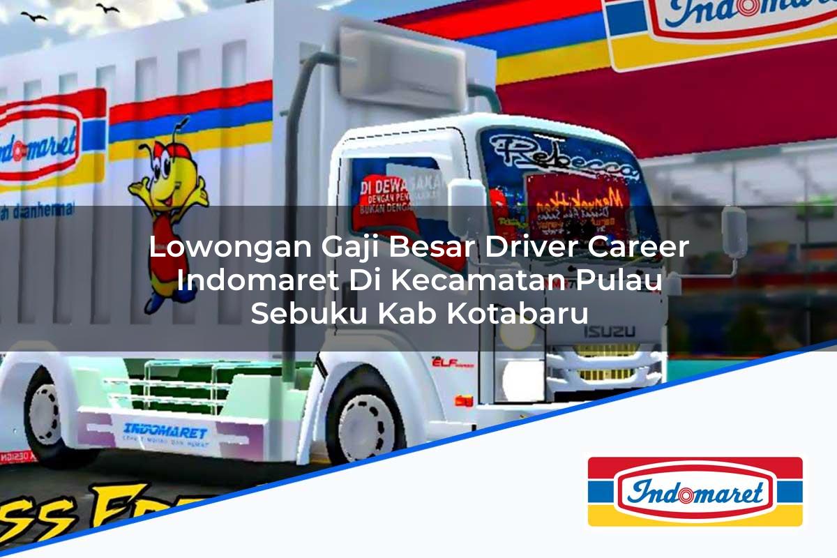 Lowongan Gaji Besar Driver Career Indomaret di Kecamatan Pulau Sebuku, Kab. Kotabaru Tahun 2025