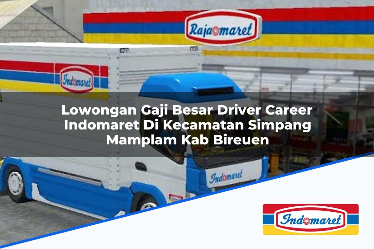 Lowongan Gaji Besar Driver Career Indomaret di Kecamatan Simpang Mamplam, Kab. Bireuen Tahun 2025